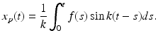 $$ x_p(t)=\frac{1}{k}\int_0^t f(s)\sin k(t-s)ds. $$