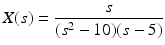 $$ X(s)=\frac{s}{(s^{2}-10)(s-5)} $$