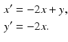 $$\begin{aligned} x^{\prime } &=-2x+y, \\ y^{\prime } &=-2x. \end{aligned}$$