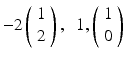 $$ - 2\left( {\begin{array}{*{20}{c}}1\\2\end{array}} \right),\;\;1,\left( {\begin{array}{*{20}{c}}1\\0\end{array}} \right)$$