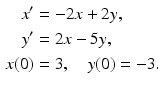 $$\begin{aligned} x^{\prime } &=-2x+2y, \\ y^{\prime } &=2x-5y, \\ x(0) &=3,\quad y(0)=-3. \end{aligned}$$