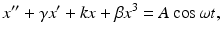 $$ x''+\gamma x'+kx+\beta x^3=A \cos \omega t, $$