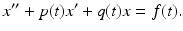 $$ x^{\prime \prime }+p(t)x^{\prime }+q(t)x=f(t). $$