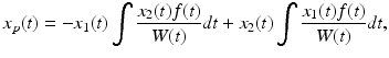 $$ x_{p}(t)=-x_{1}(t)\int \frac{x_{2}(t)f(t)}{W(t)}dt+x_{2}(t)\int \frac{ x_{1}(t)f(t)}{W(t)}dt, $$