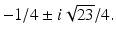 $-1/4 \pm i\sqrt {23}/4.$