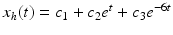 $x_h(t)=c_1+c_2e^t +c_3 e^{-6t}$