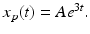 $x_p(t)=Ae^{3t}.$