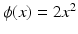 $\phi (x)=2x^2$