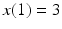 $x(1)=3$