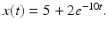 $x(t)=5+2e^{-10t}.$