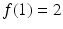 $f(1)=2$