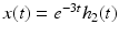 $x(t)=e^{-3t}h_{2}(t)$