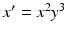 $x'=x^2y^3$