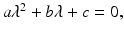 $a\lambda ^{2}+b\lambda +c=0,$