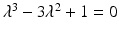 $\lambda ^3-3\lambda ^2 +1=0$