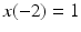 $x(-2)=1$