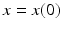 $x=x(0)$