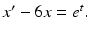 $x^{\prime }-6x=e^{t}.$