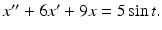 $x^{\prime \prime }+6x^{\prime }+9x=5\sin t.$