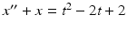 $x^{\prime \prime }+x=t^{2}-2t+2$