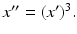 $x^{\prime \prime }=(x^{\prime })^{3}.$