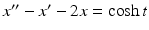 $x^{\prime \prime }-x^{\prime }-2x=\cosh t$