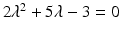 $2\lambda ^2+5\lambda -3=0$