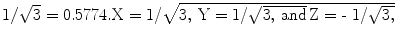 

$1/\sqrt 3 = 0.5774.{\text{X = 1/}}\sqrt {3,\,{\text{Y = 1/}}\sqrt {3,\,{\text{and}}} \,{\text{Z = - 1/}}\sqrt {3,} } $

