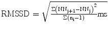 

${\text{RMSSD = }}\sqrt {\frac{{\Sigma \left( {{\text{NN}}_{{\text{j}} + 1} - {\text{NN}}_{\text{j}} } \right)^2 }}
{{\Sigma \left( {{\text{n}}_{\text{i}} - 1} \right)}}{\text{ms}}} $

