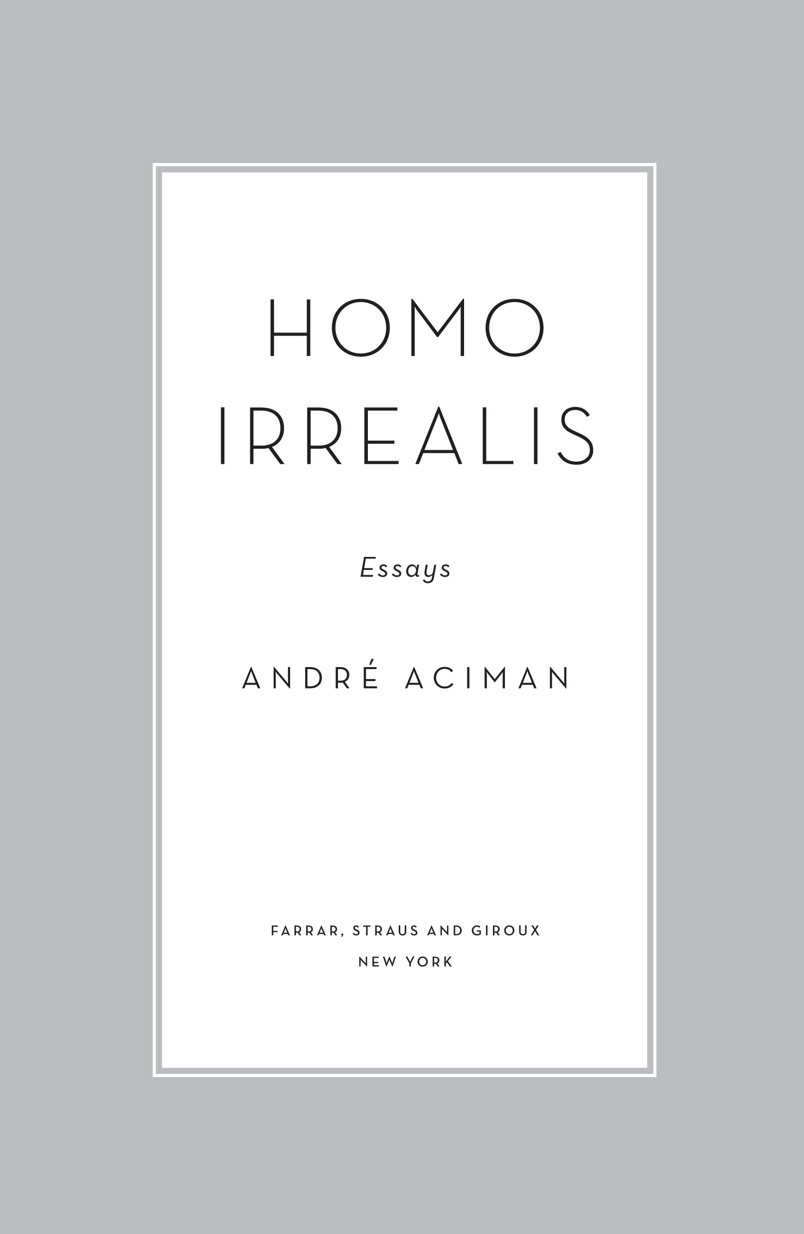 Homo Irrealis by André Aciman