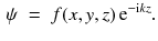 $$\begin{aligned} \psi \;=\; f (x, y, z) \, \mathrm{e}^{-\mathrm{i}k z}. \end{aligned}$$