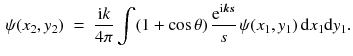 $$\begin{aligned} \psi (x_2, y_2) \;=\; \frac{\mathrm{i}k}{4 \pi } \int (1 + \cos \theta ) \, \frac{\mathrm{e}^{\mathrm{i}\varvec{k} \varvec{s}}}{s} \, \psi (x_1, y_1) \, \mathrm{d}x_1 \mathrm{d}y_1. \end{aligned}$$