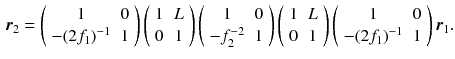 $$\begin{aligned} \varvec{r}_2 = \left( \begin{array}{cc} 1 &{} 0 \\ - (2f_1)^{-1} &{} 1 \end{array} \right) \left( \begin{array}{cc} 1 &{} L \\ 0 &{} 1 \end{array} \right) \left( \begin{array}{cc} 1 &{} 0 \\ - f_2^{-2} &{} 1 \end{array} \right) \left( \begin{array}{cc} 1 &{} L \\ 0 &{} 1 \end{array} \right) \left( \begin{array}{cc} 1 &{} 0 \\ - (2 f_1)^{-1} &{} 1 \end{array} \right) \varvec{r}_1. \end{aligned}$$