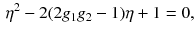 $$\begin{aligned} \eta ^2 - 2 (2 g_1 g_2 - 1) \eta + 1=0, \end{aligned}$$