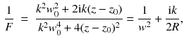 $$\begin{aligned} \frac{1}{F} \;=\; \frac{k^2 w_0^2 + 2 \mathrm{i}k (z - z_0)}{k^2 w_0^4 + 4 (z - z_0)^2} = \frac{1}{w^2} + \frac{\mathrm{i}k}{2R}, \end{aligned}$$