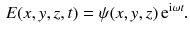 $$\begin{aligned} E (x, y, z, t) = \psi (x, y, z) \, \mathrm{e}^{\mathrm{i}\omega t}. \end{aligned}$$