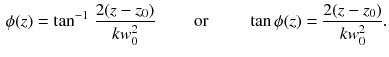 $$\begin{aligned} \phi (z)= \tan ^{-1}\, \frac{2(z - z_0)}{k w_0^2} \qquad \text{ or } \qquad \tan \phi (z) = \frac{2(z - z_0)}{k w_0^2}. \end{aligned}$$