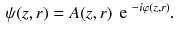 $$\begin{aligned} \psi (z, r)=A (z, r) \, \text{ e }^{-i\varphi (z, r)}. \end{aligned}$$