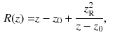 $$\begin{aligned} R (z)= & {} z - z_0 + \frac{z_\mathrm{R}^2}{z - z_0}, \end{aligned}$$