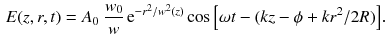 $$\begin{aligned} E (z, r, t)=A_0 \; \frac{w_0}{w } \,\mathrm{e}^{- r^2 / w^2 (z)} \cos {\left[ \omega t - (k z - \phi + k r^2 / 2R)\right] }. \end{aligned}$$