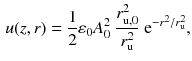 $$\begin{aligned} u (z, r) = \frac{1}{2} \varepsilon _0 A_0^2 \; \frac{r_{\mathrm{u}, 0}^2}{r_\mathrm{u}^2} \; \mathrm{e}^{- r^2 / r_\mathrm{u}^2}, \end{aligned}$$