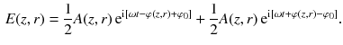 $$\begin{aligned} E (z, r) = \frac{1}{2} A (z, r)\, \mathrm{e}^{\mathrm{i}[\omega t - \varphi (z, r) + \varphi _0]} + \frac{1}{2} A (z, r) \, \mathrm{e}^{\mathrm{i}[\omega t + \varphi (z, r) - \varphi _0]}. \end{aligned}$$