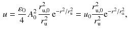 $$\begin{aligned} u = \frac{\varepsilon _0}{4}\, A_0^2 \, \frac{r_\mathrm{u, 0}^2}{r_\mathrm{u}^2}\, \mathrm{e}^{- r^2 / r_\mathrm{u}^2}=u_0 \frac{r_\mathrm{u, 0}^2}{r_\mathrm{u}^2} \mathrm{e}^{- r^2 /r_\mathrm{u}^2}, \end{aligned}$$