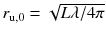 $$r_\mathrm{u, 0} = \sqrt{L \lambda /4 \pi }$$