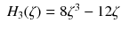 $$\; H_3 (\zeta ) = 8\zeta ^3 - 12\zeta $$