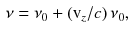 $$\begin{aligned} \nu = \nu _0 + (\text {v}_z /c) \, \nu _0, \end{aligned}$$