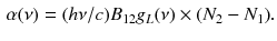 $$\begin{aligned} \alpha (\nu ) = (h \nu /c) B_{12} g_L (\nu )\times (N_2 - N_1). \end{aligned}$$