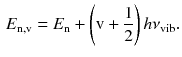 $$\begin{aligned} E_{\text {n}, \text {v}} = E_\mathrm{n} + \left( \text {v} + \frac{1}{2} \right) h \nu _\mathrm{vib}. \end{aligned}$$