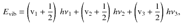 $$\begin{aligned} E_\mathrm{vib} = \left( \text {v}_1 + \frac{1}{2}\right) \; h \nu _1 + \left( \text {v}_2 + \frac{1}{2}\right) \, h \nu _2 + \left( \text {v}_3 + \frac{1}{2}\right) \, h \nu _3, \end{aligned}$$