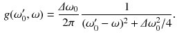 $$\begin{aligned} g (\omega ^\prime _0, \omega ) = \frac{\varDelta \omega _0}{2 \pi }\, \frac{1}{(\omega ^\prime _0 - \omega )^2 + \varDelta \omega _0^2/4}. \end{aligned}$$